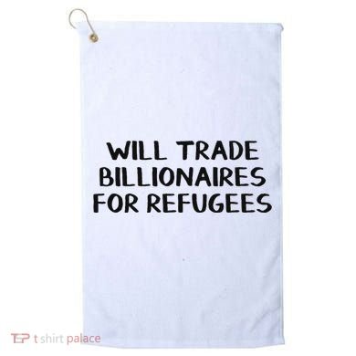 Will Trade Billionaires For Refugees Golf Towel