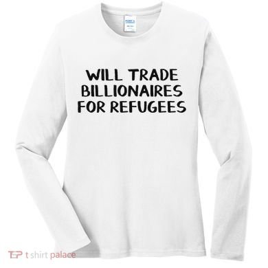 Will Trade Billionaires For Refugees Women's Long Sleeve Shirt