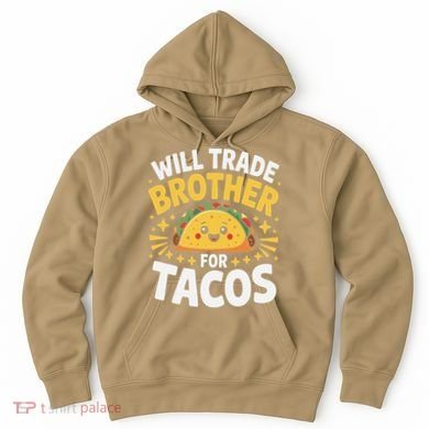 Will Trade Brother For Tacos Funny Cinco De Mayo Mexican Hoodie