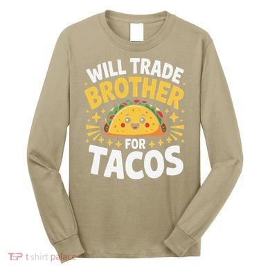 Will Trade Brother For Tacos Funny Cinco De Mayo Mexican Long Sleeve Shirt