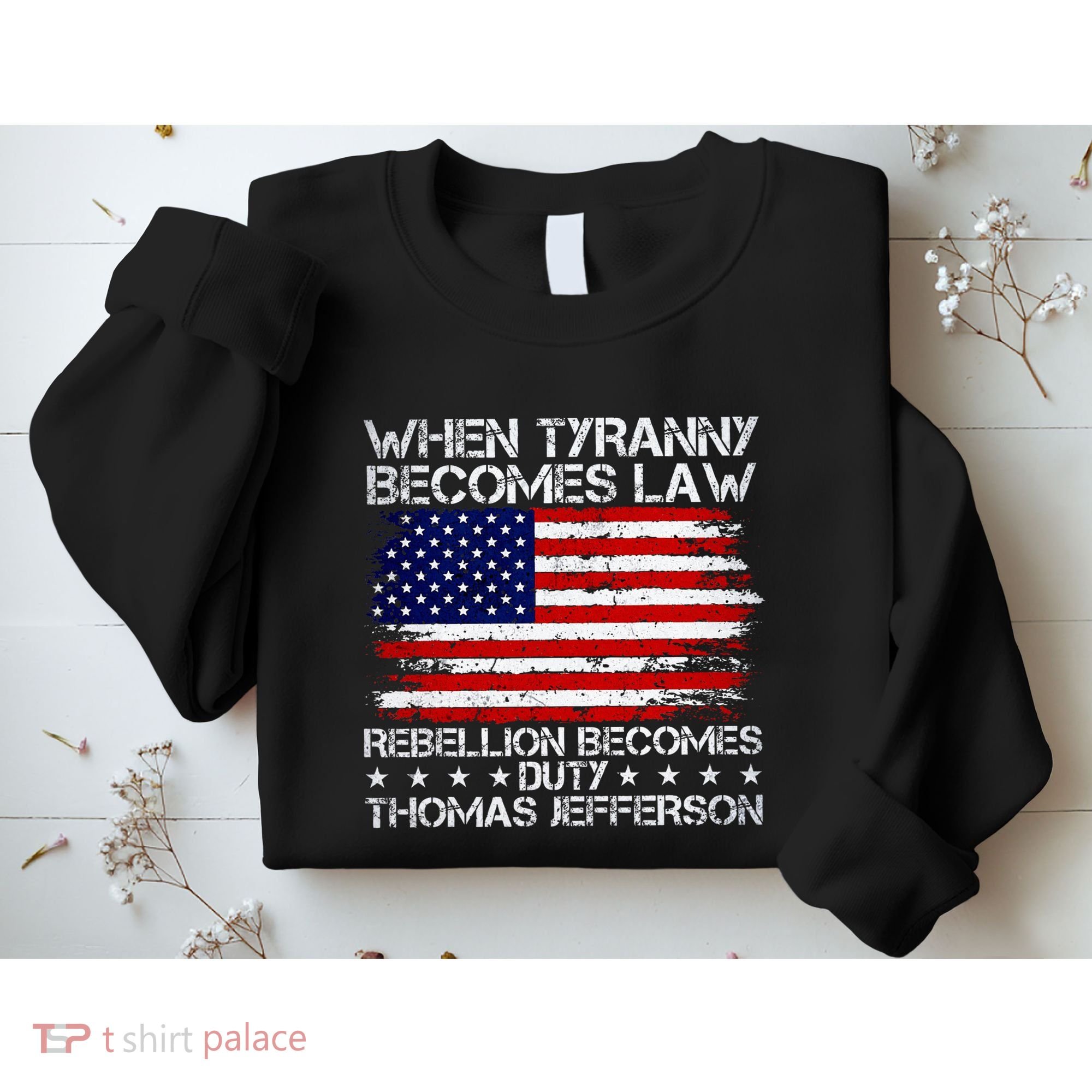 When Tyranny Becomes Law Rebellion Becomes Duty Patriotic Sweatshirt