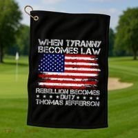 When Tyranny Becomes Law Rebellion Becomes Duty Patriotic Golf Towel thumb 1