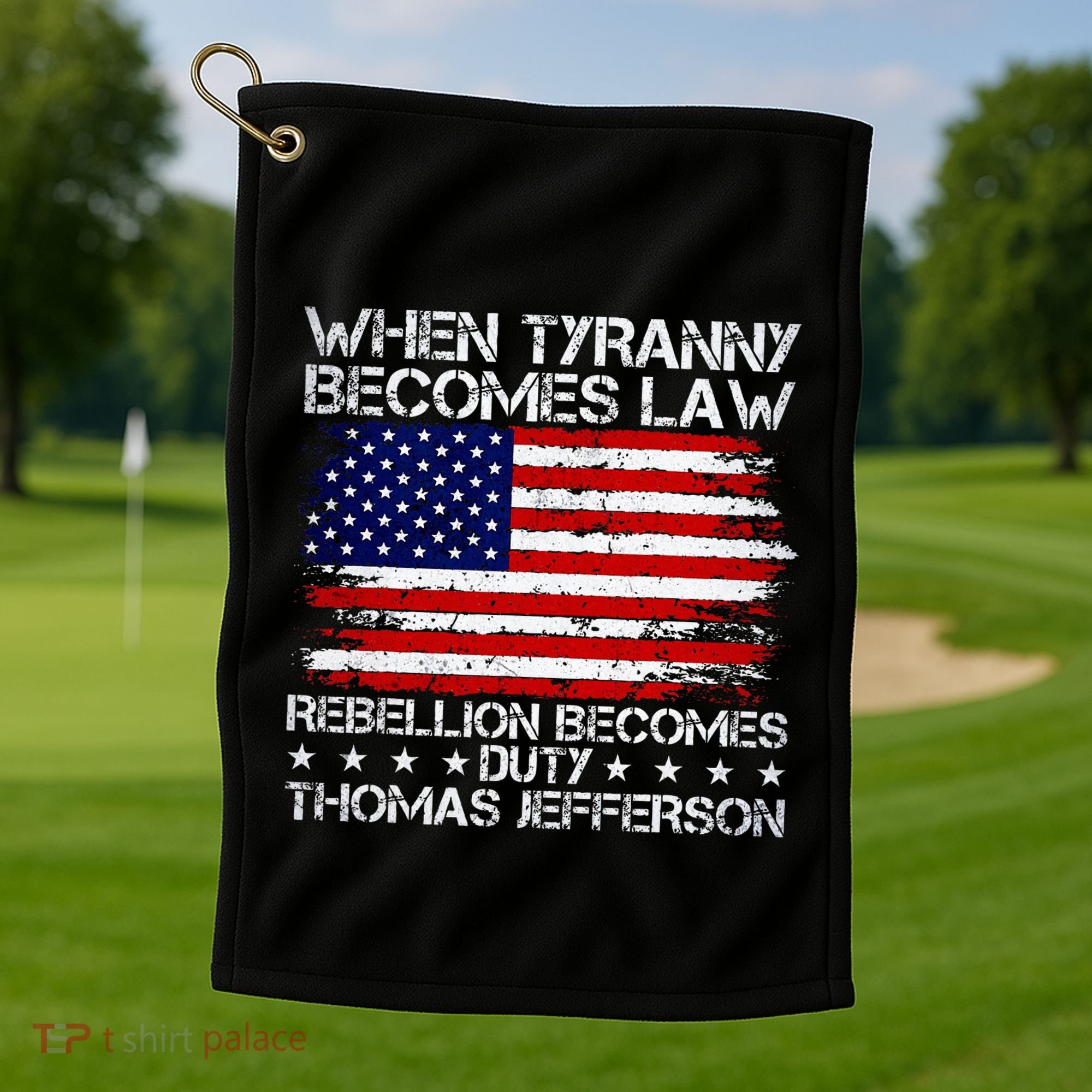 When Tyranny Becomes Law Rebellion Becomes Duty Patriotic Golf Towel