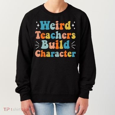 Weird Teachers Build Character Teacher Appreciation Week Women's Sweatshirt