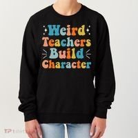 Weird Teachers Build Character Teacher Appreciation Week Women's Sweatshirt thumb 0