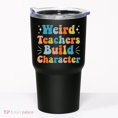 Weird Teachers Build Character Teacher Appreciation Week Tumbler