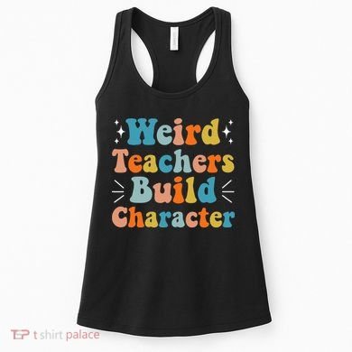 Weird Teachers Build Character Teacher Appreciation Week Women's Tank Top