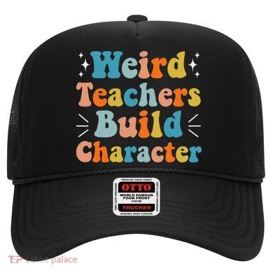 Weird Teachers Build Character Teacher Appreciation Week Hat