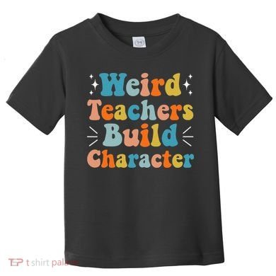 Weird Teachers Build Character Teacher Appreciation Week Toddler T-Shirt