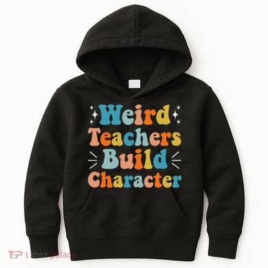 Weird Teachers Build Character Teacher Appreciation Week Kids Hoodie