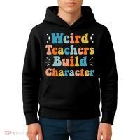 Weird Teachers Build Character Teacher Appreciation Week Kids Hoodie thumb 4