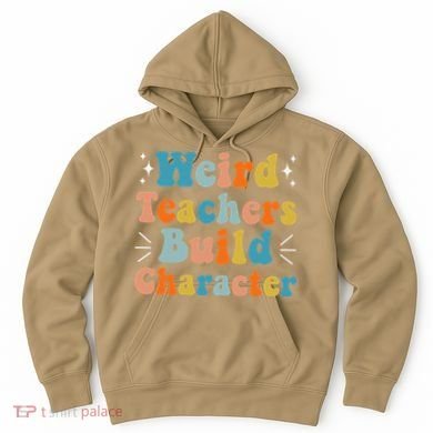 Weird Teachers Build Character Teacher Appreciation Week Hoodie