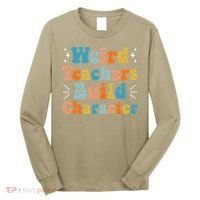 Weird Teachers Build Character Teacher Appreciation Week Long Sleeve Shirt thumb 0