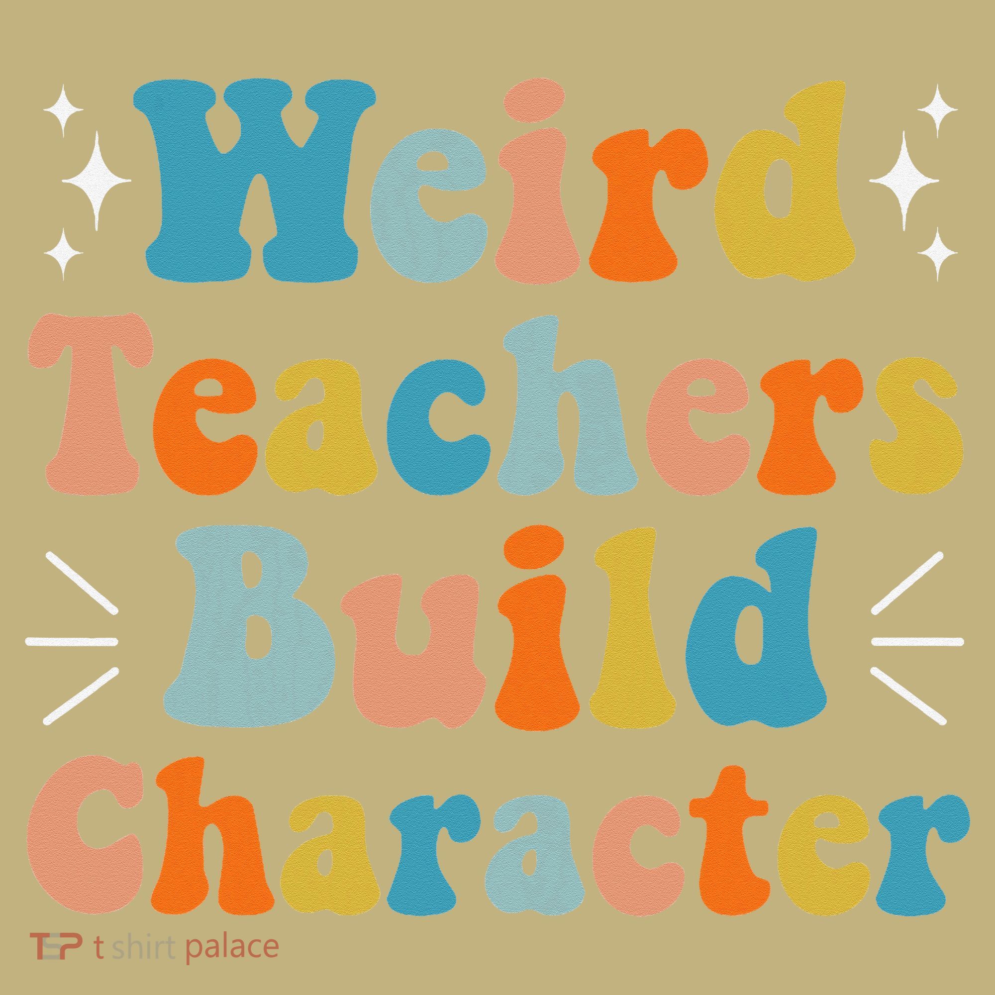 Weird Teachers Build Character Teacher Appreciation Week Long Sleeve Shirt