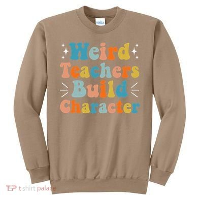 Weird Teachers Build Character Teacher Appreciation Week Sweatshirt