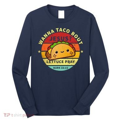 Wanna Taco Bout Jesus Cinco De Mayo Pun Christian Long Sleeve Shirt
