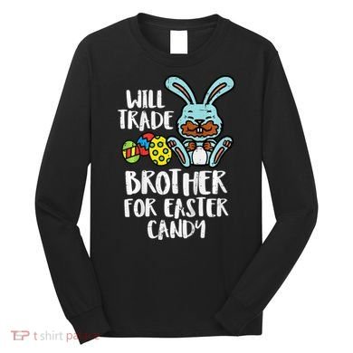 Will Trade Brother For Easter Candy Funny Family Long Sleeve Shirt