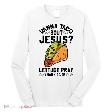 Wanna Taco Bout Jesus Funny Christian Long Sleeve Shirt