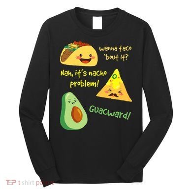 Wanna Taco Bout It Nacho Problem! Funny Avocado Food Pun Long Sleeve Shirt