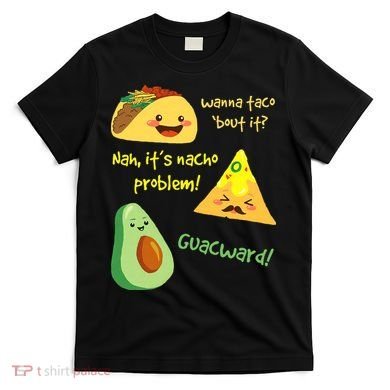 Wanna Taco Bout It Nacho Problem! Funny Avocado Food Pun T-Shirt