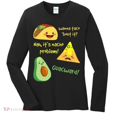 Wanna Taco Bout It Nacho Problem! Funny Avocado Food Pun Women's Long Sleeve Shirt