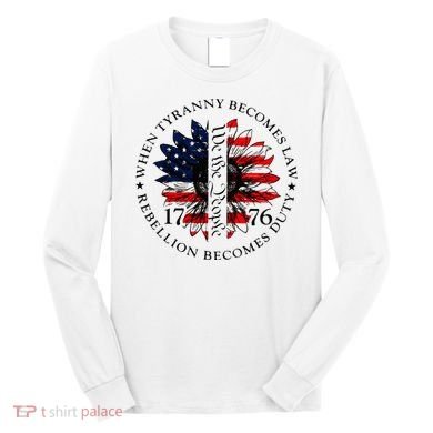 When Tyranny Becomes Law Rebellion Becomes Duty Long Sleeve Shirt