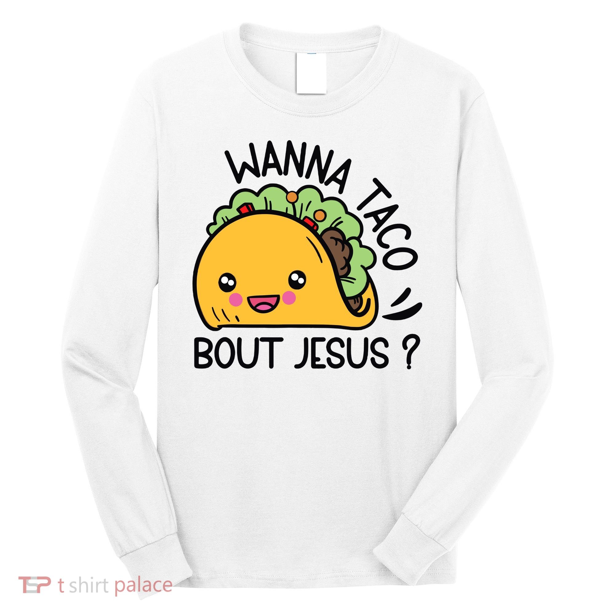 Wanna Taco Bout Jesus Long Sleeve Shirt