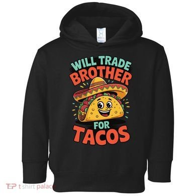 Will Trade Brother For Tacos Toddler Hoodie