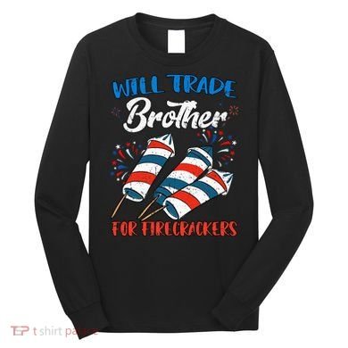 Will Trade Brother For Firecrackers 4th Of July Long Sleeve Shirt