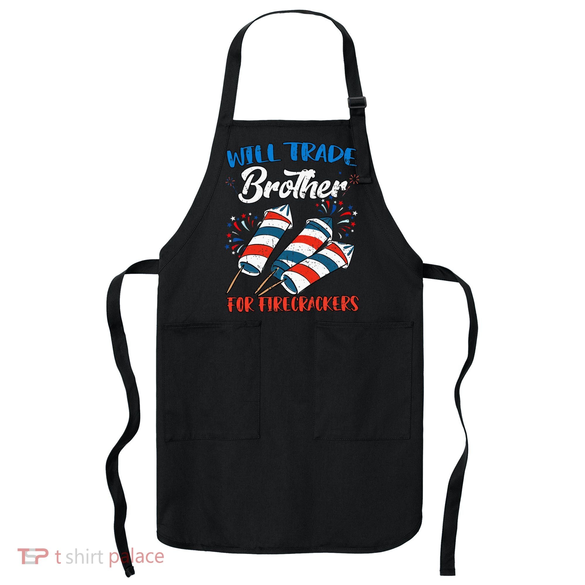 Will Trade Brother For Firecrackers 4th Of July Apron