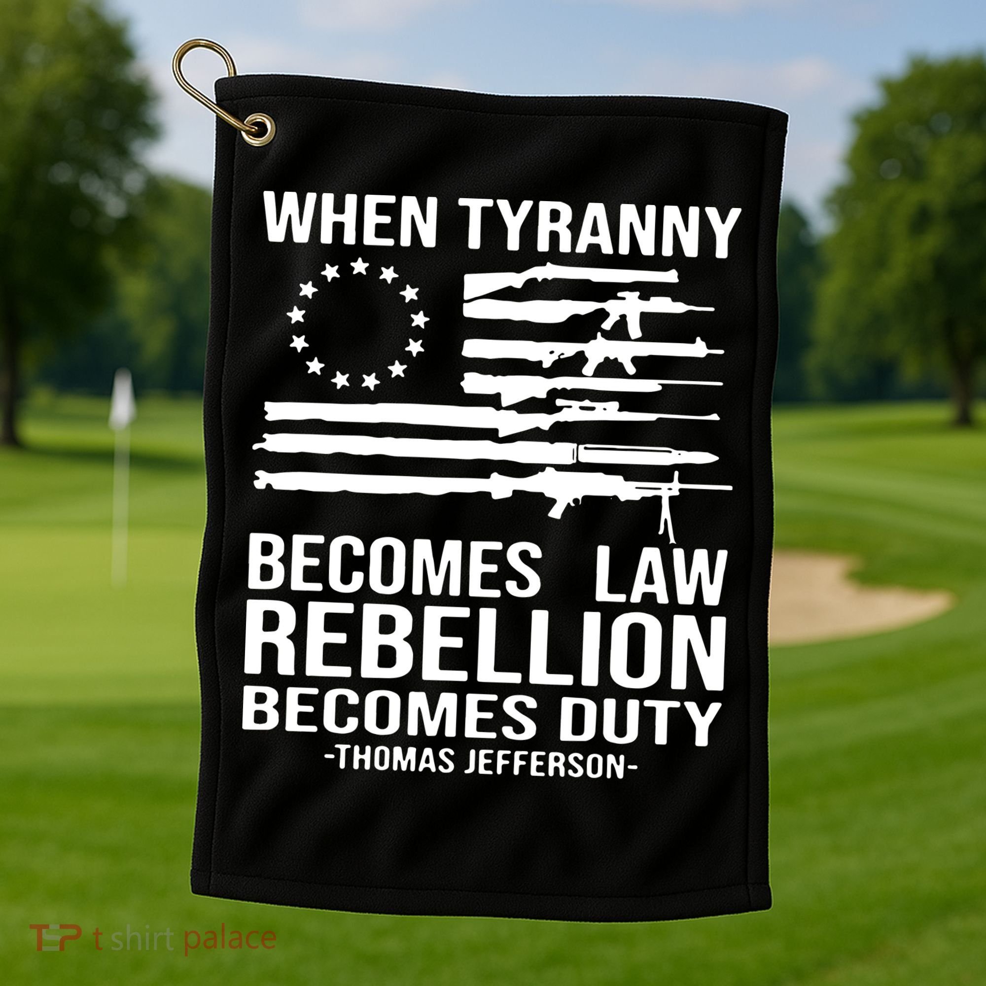 When Tyranny Becomes Law Rebellion Becomes Duty 1776 Golf Towel