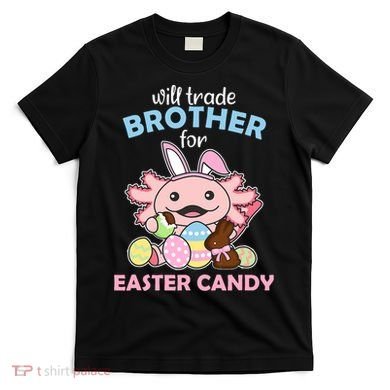 Will Trade Brother For Easter Candy Cute Axolotl T-Shirt