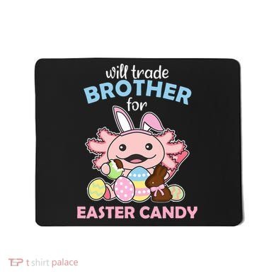 Will Trade Brother For Easter Candy Cute Axolotl Mousepad