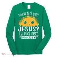 Wanna Taco Bout Jesus Lettuce Pray Mark 1615 Cinco De Mayo Long Sleeve Shirt thumb 0
