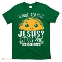 Wanna Taco Bout Jesus Lettuce Pray Mark 1615 Cinco De Mayo T-Shirt thumb 0