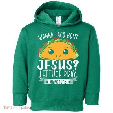 Wanna Taco Bout Jesus Lettuce Pray Mark 1615 Cinco De Mayo Toddler Hoodie