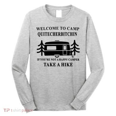Welcome To Camp Quitcherbitchin Funny Camping Meme Long Sleeve Shirt