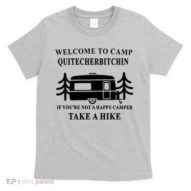 Welcome To Camp Quitcherbitchin Funny Camping Meme T-Shirt
