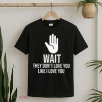 Wait They Don’T Love You Like I Love You Cool T-Shirt thumb 2