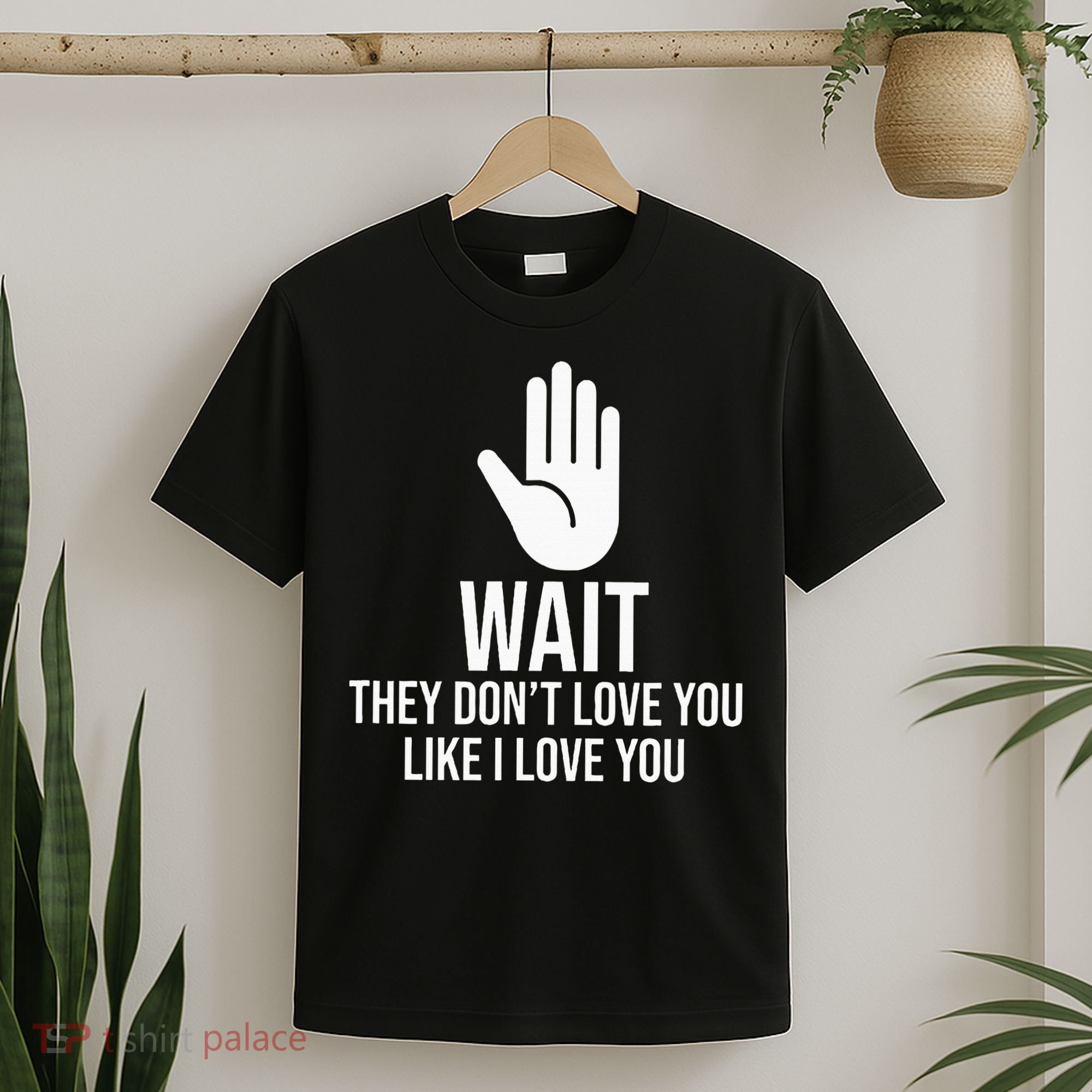 Wait They Don’T Love You Like I Love You Cool T-Shirt