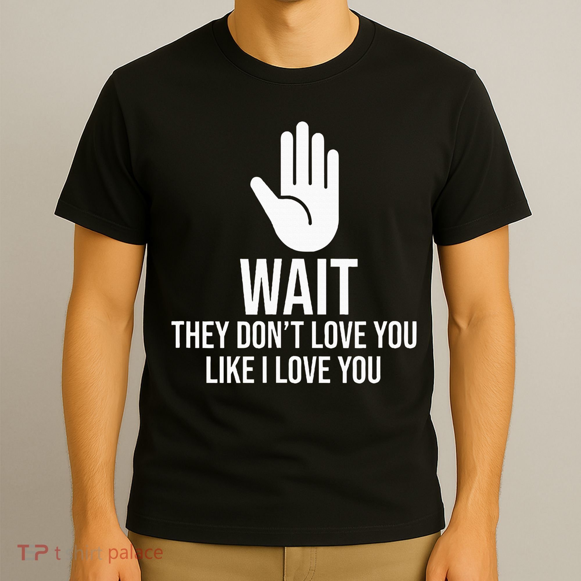 Wait They Don’T Love You Like I Love You Cool T-Shirt