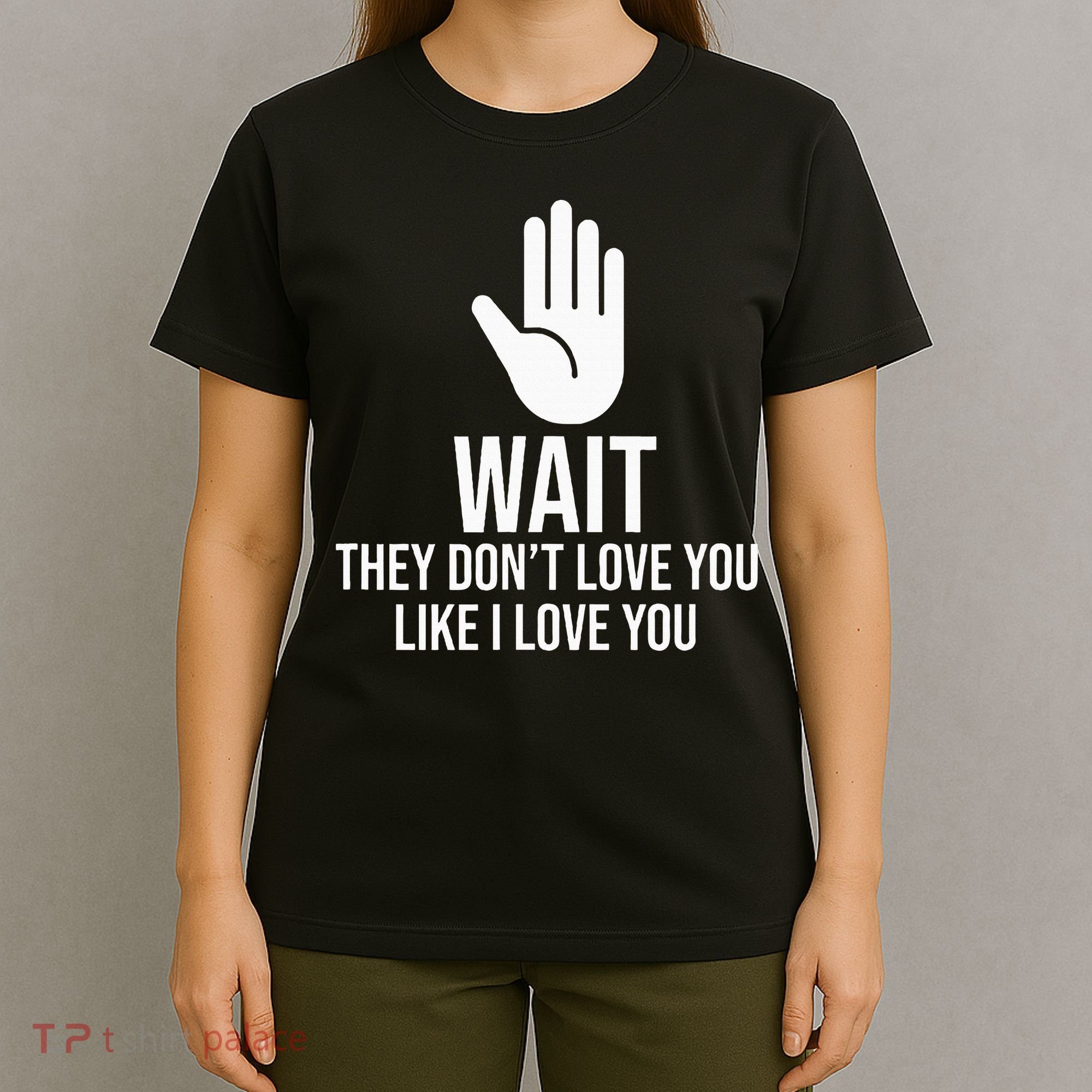 Wait They Don’T Love You Like I Love You Cool T-Shirt