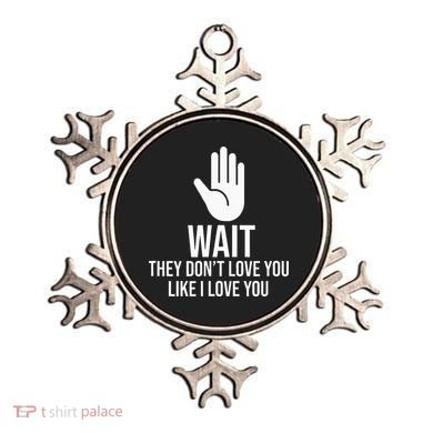 Wait They Don’T Love You Like I Love You Cool Ornament