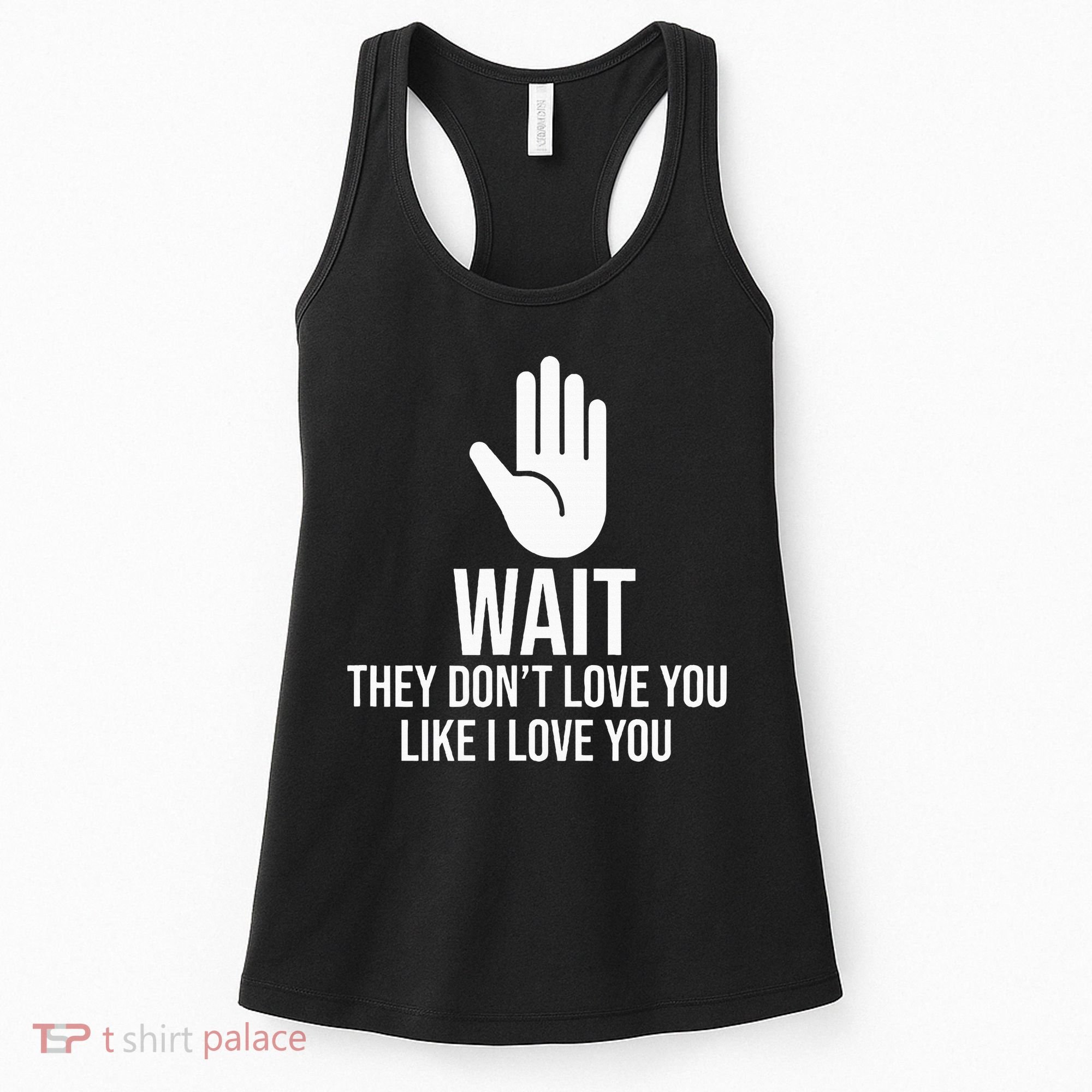 Wait They Don’T Love You Like I Love You Cool Women's Tank Top
