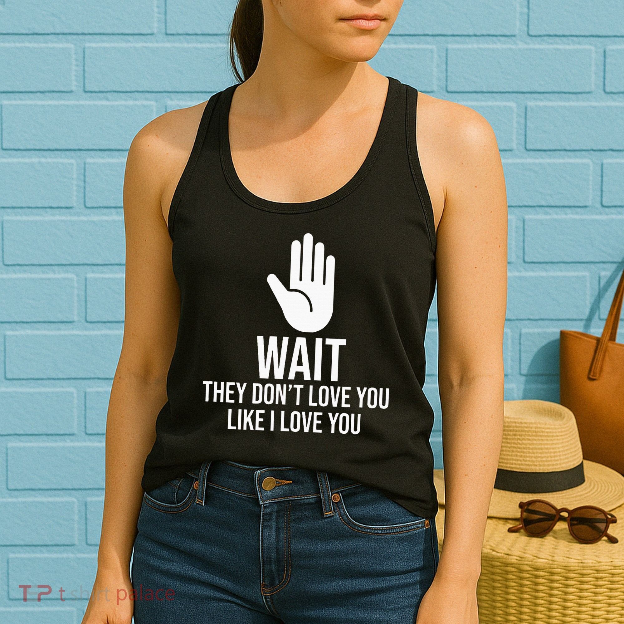 Wait They Don’T Love You Like I Love You Cool Women's Tank Top