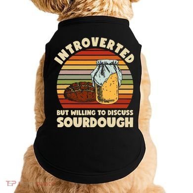 Willing To Discuss Sourdough Bread Baking Sourdough Doggie Tank