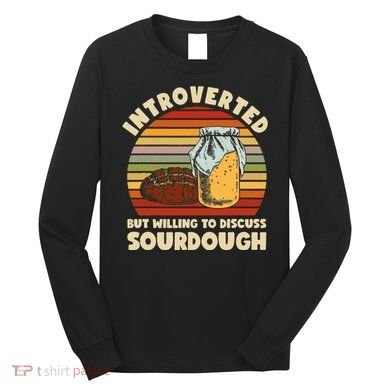 Willing To Discuss Sourdough Bread Baking Sourdough Long Sleeve Shirt