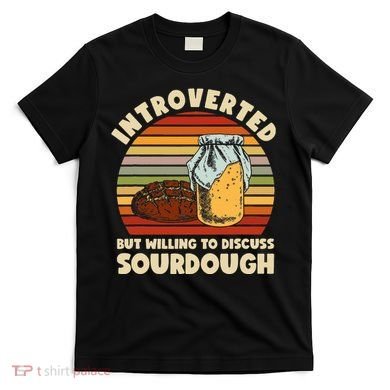 Willing To Discuss Sourdough Bread Baking Sourdough T-Shirt