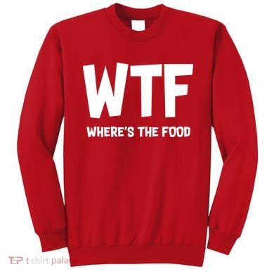 WTF Where's The Food Sweatshirt