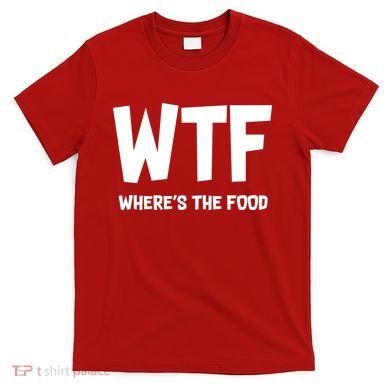 WTF Where's The Food T-Shirt